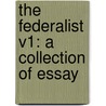 The Federalist V1: A Collection Of Essay door Onbekend