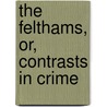 The Felthams, Or, Contrasts In Crime by Cornelia Franz