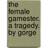 The Female Gamester. A Tragedy. By Gorge door Onbekend