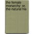 The Female Monarchy: Or, The Natural His
