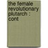 The Female Revolutionary Plutarch : Cont