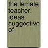 The Female Teacher: Ideas Suggestive Of door Onbekend
