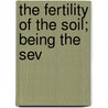The Fertility Of The Soil; Being The Sev by Sir Daniel Hall