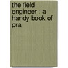The Field Engineer : A Handy Book Of Pra door William Findlay Shunk