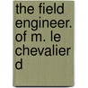 The Field Engineer. Of M. Le Chevalier D door Onbekend