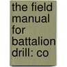 The Field Manual For Battalion Drill: Co door Onbekend