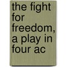 The Fight For Freedom, A Play In Four Ac door Douglas Goldring