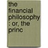 The Financial Philosophy : Or, The Princ
