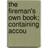 The Fireman's Own Book; Containing Accou