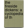 The Fireside Dickens: A Cyclopedia Of Th door Onbekend