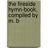 The Fireside Hymn-Book, Compiled By M. B door Fireside Hymn-Book