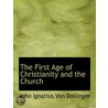 The First Age Of Christianity And The Ch by John Ignatius Von Dollinger