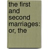 The First And Second Marriages: Or, The by Madeline Leslie