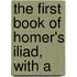 The First Book Of Homer's Iliad, With A