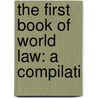 The First Book Of World Law: A Compilati door Onbekend