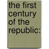 The First Century Of The Republic: door Theodore D. Woolsey