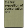 The First Exposition Of Conservation And by William M. Goodman