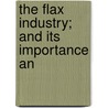 The Flax Industry; And Its Importance An by E.F. Deman