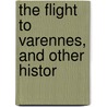 The Flight To Varennes, And Other Histor door Oscar Browning