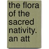 The Flora Of The Sacred Nativity. An Att by Professor Alfred E. P Raymund Dowling