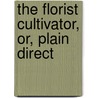 The Florist Cultivator, Or, Plain Direct by Thomas Willats