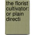 The Florist Cultivator: Or Plain Directi
