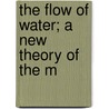 The Flow Of Water; A New Theory Of The M by Louis Schmeer