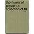 The Flower Of Peace : A Collection Of Th