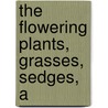 The Flowering Plants, Grasses, Sedges, A by Anne Pratt