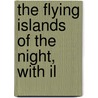 The Flying Islands Of The Night, With Il by James Whitcomb Riley