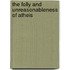 The Folly And Unreasonableness Of Atheis