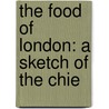 The Food Of London: A Sketch Of The Chie door George Dodd