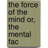 The Force Of The Mind Or, The Mental Fac by Alfred T. 1846-1929 Schofield