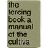 The Forcing Book A Manual Of The Cultiva
