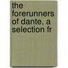 The Forerunners Of Dante, A Selection Fr by Arthur John Butler