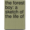 The Forest Boy: A Sketch Of The Life Of door Onbekend