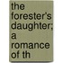 The Forester's Daughter; A Romance Of Th