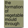 The Formation Of Vegetable Mould Through door Professor Charles Darwin