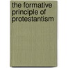 The Formative Principle Of Protestantism door James William Richard