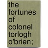 The Fortunes Of Colonel Torlogh O'Brien; by Joseph Sheridan Le Fanu