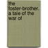 The Foster-Brother. A Tale Of The War Of
