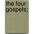 The Four Gospels;