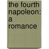 The Fourth Napoleon: A Romance door Onbekend
