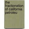 The Fractionation Of California Petroleu by Philip Schneeberger