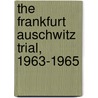 The Frankfurt Auschwitz Trial, 1963-1965 door Devin O. Pendas