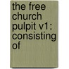 The Free Church Pulpit V1: Consisting Of door Onbekend