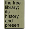 The Free Library; Its History And Presen by John Joseph Ogle