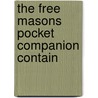 The Free Masons Pocket Companion Contain door Onbekend
