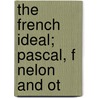 The French Ideal; Pascal, F Nelon And Ot door A. Mary F. 1857-1944 Robinson