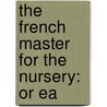 The French Master For The Nursery: Or Ea door Onbekend